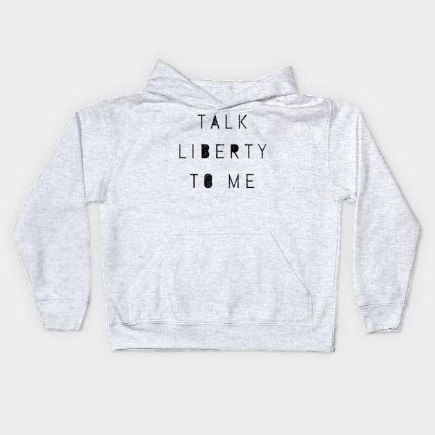 Talk Liberty To Me Social Political Economic Freedoms Free Will Kids Hoodie by twizzler3b